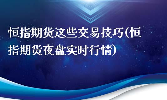 恒指期货这些交易技巧(恒指期货夜盘实时行情)_https://qh1.wpmee.com_期货百科_第1张