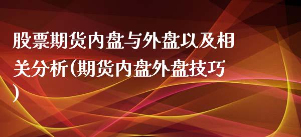 股票期货内盘与外盘以及相关分析(期货内盘外盘技巧)_https://yy1.wpmee.com_恒指期货_第1张