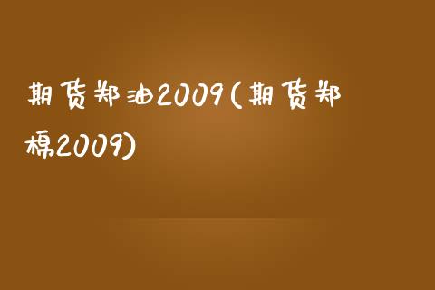 期货郑油2009(期货郑棉2009)_https://qh1.wpmee.com_期货百科_第1张